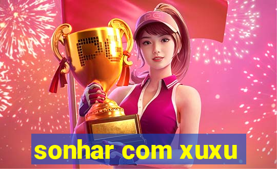 sonhar com xuxu